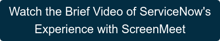 Watch the Brief Video of ServiceNow's  Experience with ScreenMeet