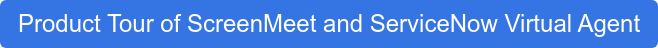 Product Tour of ScreenMeet and ServiceNow Virtual Agent
