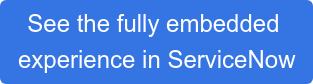 See the fully embedded  experience in ServiceNow