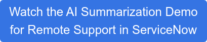 Watch the AI Summarization Demo  for Remote Support in ServiceNow